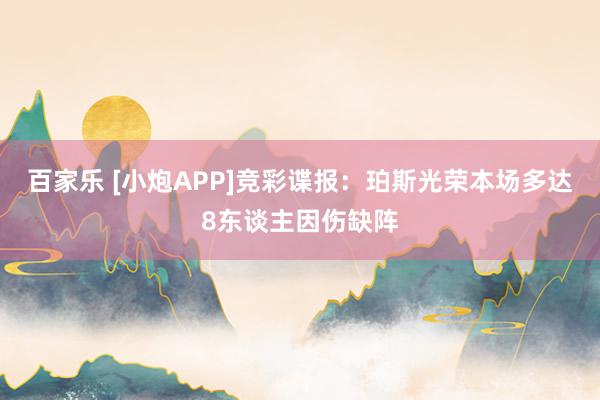 百家乐 [小炮APP]竞彩谍报：珀斯光荣本场多达8东谈主因伤缺阵
