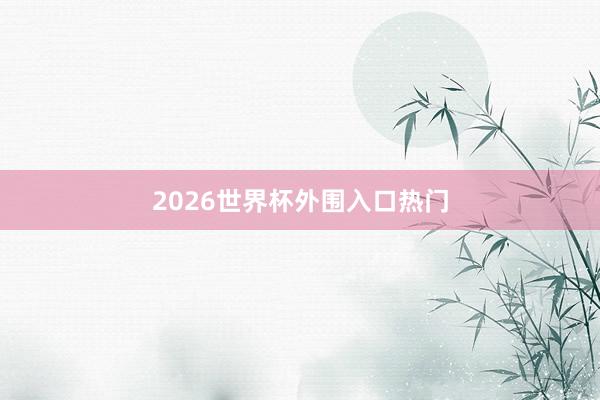 2026世界杯外围入口热门