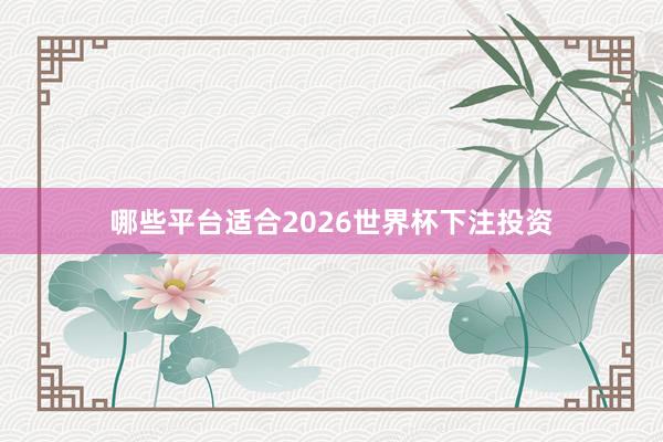 哪些平台适合2026世界杯下注投资