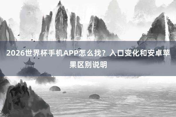 2026世界杯手机APP怎么找？入口变化和安卓苹果区别说明