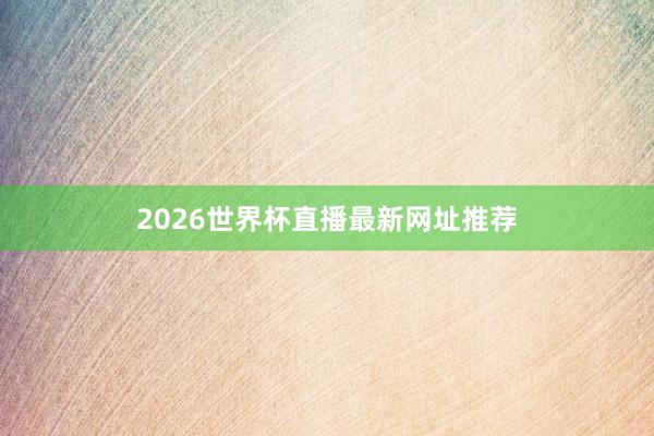 2026世界杯直播最新网址推荐
