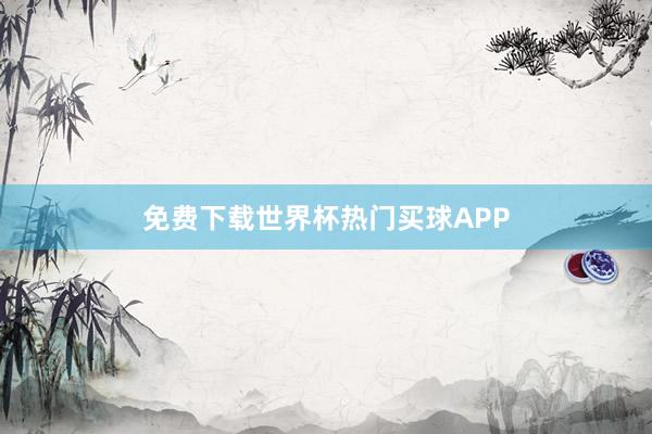 免费下载世界杯热门买球APP